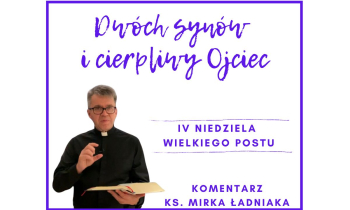 Komentarz na IV Niedzielę Wielkiego Postu: "Dwóch synów i cierpliwy Ojciec."